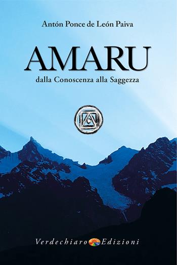 Amaru. Dalla conoscenza alla saggezza - Anton Ponce de Leon Paiva - Libro Verdechiaro 2017, Spiritualità | Libraccio.it