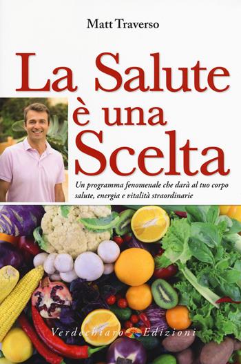 La salute è una scelta. Scegli di star bene - Matt Traverso - Libro Verdechiaro 2017 | Libraccio.it