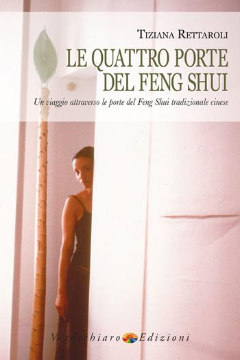 Le quattro porte del feng shui. Un viaggio attraverso le porte del feng shui tradizionale cinese - Tiziana Rettaroli - Libro Verdechiaro 2017 | Libraccio.it