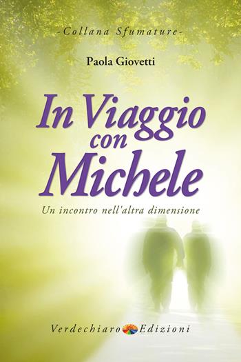 In viaggio con Michele. Un incontro nell'altra dimensione - Paola Giovetti - Libro Verdechiaro 2017, Sfumature | Libraccio.it