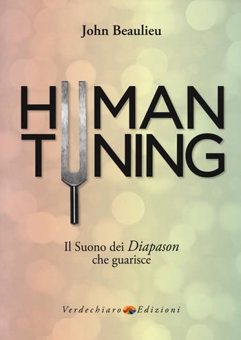 Human tuning. Il suono dei diapason che guarisce - John Beaulieu - Libro Verdechiaro 2018 | Libraccio.it