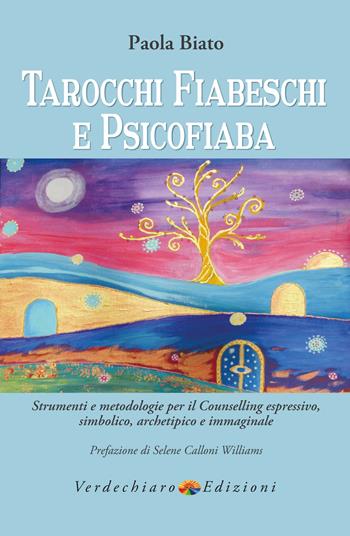 Tarocchi fiabeschi e psicofiaba. Strumenti e metodologie per il counselling espressivo, simbolico, archetipo e immaginale - Paola Biato - Libro Verdechiaro 2018, Creatività | Libraccio.it