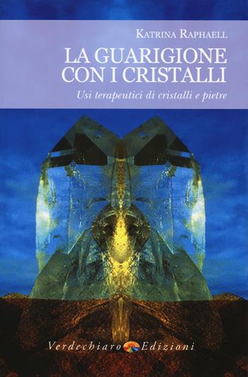 La guarigione con i cristalli. Usi terapeutici di cristalli e pietre - Katrina Raphaell - Libro Verdechiaro 2018 | Libraccio.it