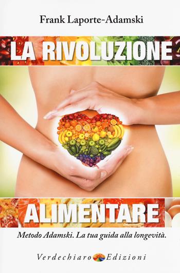 La rivoluzione alimentare. Metodo Adamski. La tua guida alla longevità - Frank Laporte-Adamski - Libro Verdechiaro 2018 | Libraccio.it