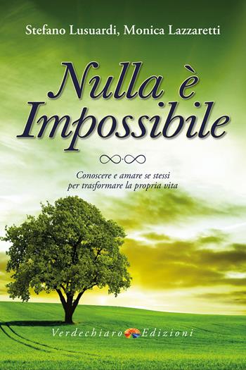 Nulla è impossibile. Conoscere e amare se stessi per trasformare la propria vita - Stefano Lusuardi, Monica Lazzaretti - Libro Verdechiaro 2018, Spiritualità | Libraccio.it