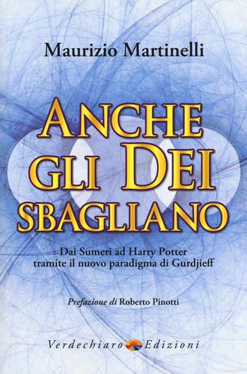 Anche gli Dei sbagliano. Dai sumeri ad Harry Potter tramite il nuovo paradigma di Gurdjieff - Maurizio Martinelli - Libro Verdechiaro 2018, Ufo | Libraccio.it