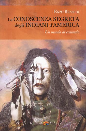 La conoscenza segreta degli indiani d'America - Enzo Braschi - Libro Verdechiaro 2018 | Libraccio.it