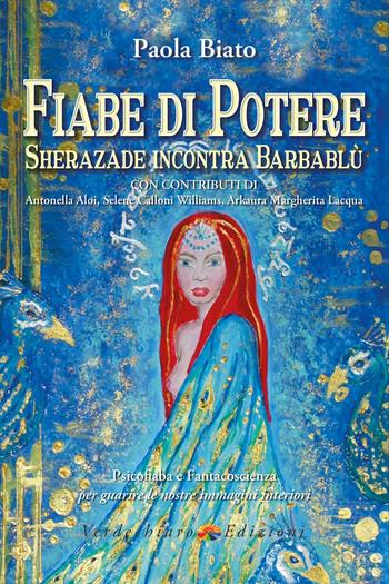 Fiabe di potere. Sherazade incontra Barbablù. Psicofiaba e fantacoscienza per guarire le nostre immagini interiori. Ediz. illustrata - Paola Biato - Libro Verdechiaro 2018, Spiritualità | Libraccio.it