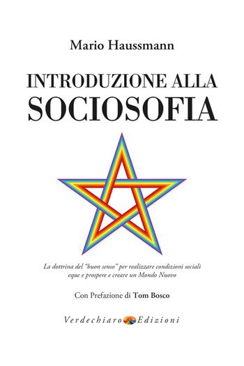 Introduzione alla sociosofia. La dottrina del «buon senso» per realizzare condizioni sociali eque e prospere e creare un Mondo Nuovo - Mario Haussmann - Libro Verdechiaro 2019, Spiritualità | Libraccio.it