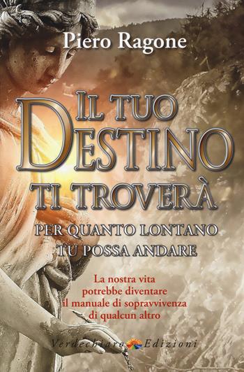 Il tuo destino ti troverà per quanto lontano tu possa andare - Ragone Piero - Libro Verdechiaro 2019, Spiritualità | Libraccio.it