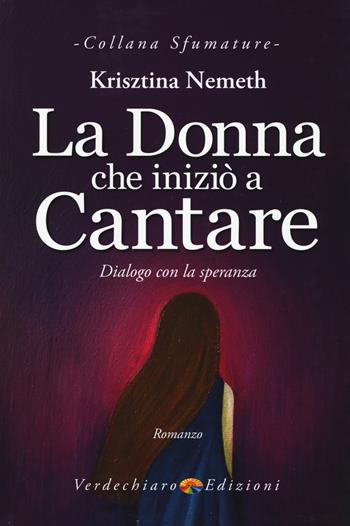 La donna che iniziò a cantare. Dialogo con la speranza - Krisztina Nemeth - Libro Verdechiaro 2019, Sfumature | Libraccio.it