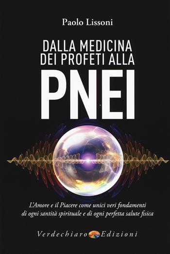 Dalla medicina dei profeti alla PNEI. L'amore e il piacere come unici veri fondamenti di ogni santità spirituale e di ogni perfetta salute fisica - Paolo Lissoni - Libro Verdechiaro 2019, Spiritualità | Libraccio.it