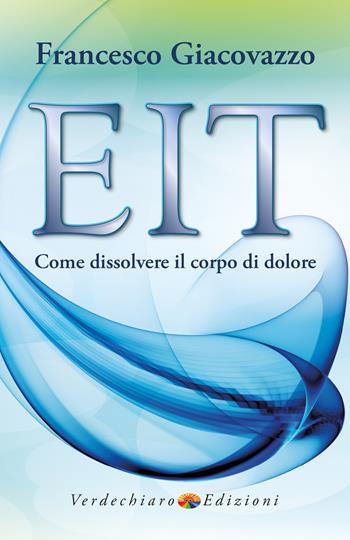 EIT. Come dissolvere il corpo di dolore - Francesco Giacovazzo - Libro Verdechiaro 2019, Spiritualità | Libraccio.it