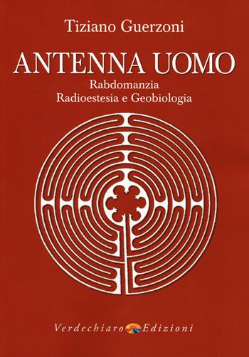 Antenna uomo. Rabdomanzia, radioestesia e geobiologia - Tiziano Guerzoni - Libro Verdechiaro 2019 | Libraccio.it