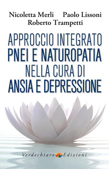 Approccio integrato PNEI e naturopatia nella cura di ansia e depressione - Merli Nicoletta, Paolo Lissoni, Roberto Trampetti - Libro Verdechiaro 2020 | Libraccio.it