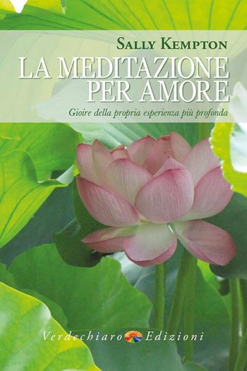 La meditazione per amore. Gioire della propria esperienza più profonda - Sally Kempton - Libro Verdechiaro 2020, Spiritualità | Libraccio.it