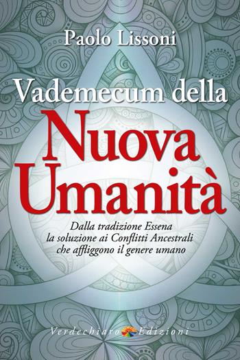 Vademecum della nuova umanità. Dalla tradizione essena la soluzione ai conflitti ancestrali che affliggono il genere umano - Paolo Lissoni - Libro Verdechiaro 2020, Spiritualità | Libraccio.it