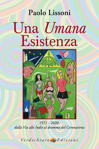 Una umana esistenza. 1972-2020. Dalla Via alle Indie al dramma del coronavirus - Paolo Lissoni - Libro Verdechiaro 2020, Spiritualità | Libraccio.it