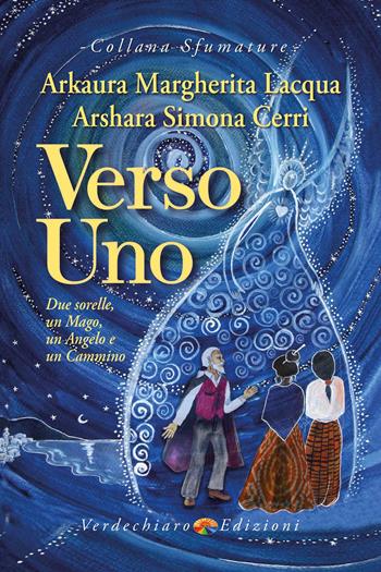 Verso Uno. Due sorelle, un mago, un angelo e un cammino - Arkaura Margherita Lacqua, Arshara Simona Cerri - Libro Verdechiaro 2021, Sfumature | Libraccio.it