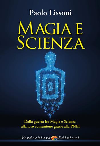 Magia e scienza. Dalla guerra fra magia e scienza alla loro comunione grazie alla PNEI - Paolo Lissoni - Libro Verdechiaro 2021, Spiritualità | Libraccio.it