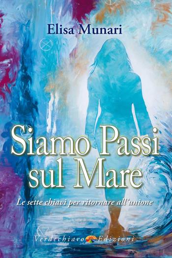 Siamo passi sul mare. Le sette chiavi per tornare all'unione - Elisa Munari - Libro Verdechiaro 2022, Spiritualità | Libraccio.it
