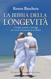 La Bibbia della longevità. Consigli, pratiche e messaggi per vivere serenamente la vecchiaia