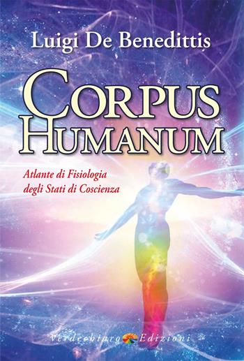 Corpus humanum. Atlante di fisiologia degli stati di coscienza - Luigi De Benedittis - Libro Verdechiaro 2022, Benessere | Libraccio.it