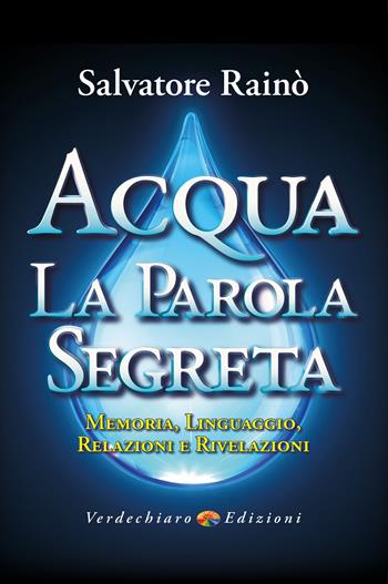 Acqua. La parola segreta. Memoria, linguaggio, relazioni e rivelazioni - Salvatore Rainò - Libro Verdechiaro 2022, Benessere | Libraccio.it