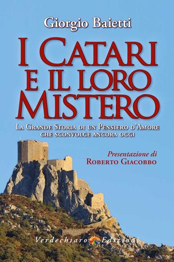 I Catari e il loro mistero. La grande storia di un pensiero d’amore che sconvolge ancora oggi. Ediz. a colori - Giorgio Baietti - Libro Verdechiaro 2022 | Libraccio.it