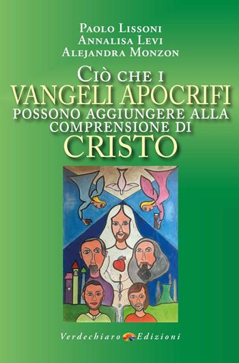 Ciò che i Vangeli apocrifi possono aggiungere alla comprensione di Cristo - Paolo Lissoni, Levi Annalisa, Alejandra Monzon - Libro Verdechiaro 2023, Spiritualità | Libraccio.it