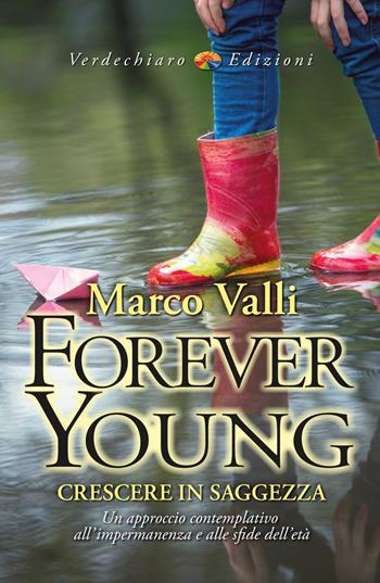 Forever young. Crescere in saggezza. Un approccio contemplativo all’impermanenza e alle sfide dell'età - Marco Valli - Libro Verdechiaro 2024, Spiritualità | Libraccio.it