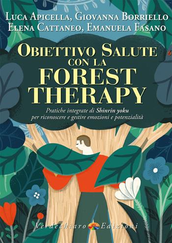 Obiettivo salute con la forest therapy. Pratiche integrate di Shinrin yoku per riconoscere e gestire emozioni e potenzialità - Luca Apicella, Giovanna Borriello, Elena Cattaneo - Libro Verdechiaro 2024, Benessere | Libraccio.it