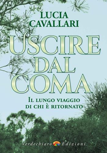 Uscire dal coma. Il lungo viaggio di chi è ritornato - Lucia Cavallari - Libro Verdechiaro 2024, Benessere | Libraccio.it