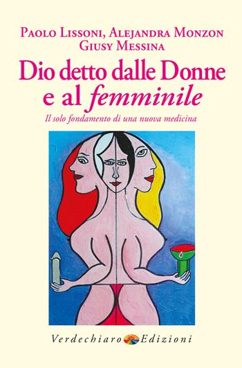 Dio detto dalle donne e al femminile. Il solo fondamento di una nuova medicina - Paolo Lissoni, Alejandra Monzon, Giusy Messina - Libro Verdechiaro 2024, Spiritualità | Libraccio.it