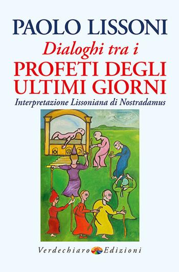 Dialoghi tra i profeti degli ultimi giorni. Interpretazione lissoniana di Nostradamus - Paolo Lissoni - Libro Verdechiaro 2025, Spiritualità | Libraccio.it