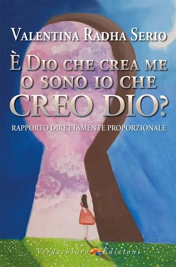 È Dio che crea me o sono io che creo Dio? Rapporto direttamente proporzionale - Valentina Radha Serio - Libro Verdechiaro 2025, Spiritualità | Libraccio.it