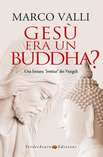Gesù era un Buddha? Una lettura «eretica» dei Vangeli - Marco Valli - Libro Verdechiaro 2025, Spiritualità | Libraccio.it