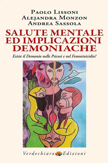 Salute mentale ed implicazioni demoniache. Esiste il demonio nelle psicosi e nel femminicidio? - Paolo Lissoni, Alejandra Monzon, Andrea Sassola - Libro Verdechiaro 2025, Benessere | Libraccio.it