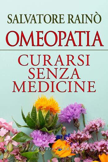 Omeopatia. Curarsi senza medicine - Salvatore Rainò - Libro Verdechiaro 2025, Benessere | Libraccio.it