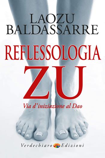 Reflessologia zu. «Via d'iniziazione al dao» - Laozu Baldassarre - Libro Verdechiaro 2025, Benessere | Libraccio.it