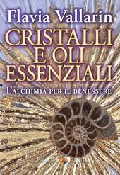 Cristalli e oli essenziali. L’alchimia per il benessere
