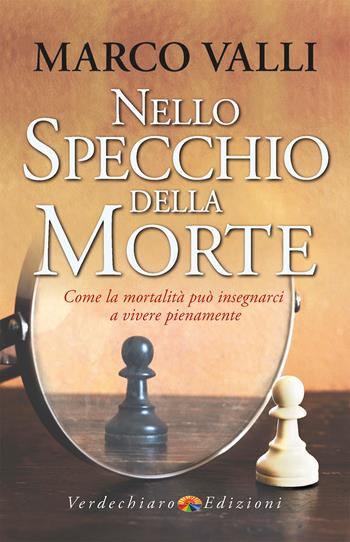 Nello specchio della morte. Come la mortalità può insegnarci a vivere pienamente - Marco Valli - Libro Verdechiaro 2026, Spiritualità | Libraccio.it