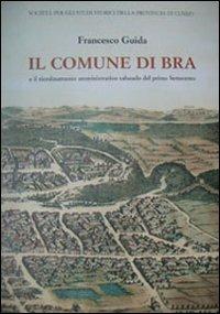 Il comune di Bra e il riordinamento amministrativo sabaudo del primo settecento - Francesco Guida - Libro Soc. Studi Stor. Archeologici 2005 | Libraccio.it