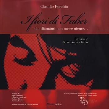 I fiori di Faber. Dai diamanti non nasce niente - Claudio Porchia - Libro Aliberti 2012 | Libraccio.it