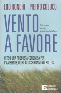 Vento a favore. Verso una proposta condivisa per l'ambiente, oltre gli schieramenti politici - Pietro Colucci, Edo Ronchi, Silvia Zamboni - Libro Edizioni Ambiente 2011 | Libraccio.it