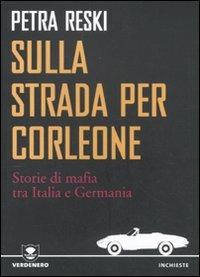 Sulla strada per Corleone. Storie di mafia tra Italia e Germania - Petra Reski - Libro Edizioni Ambiente 2011, Verdenero. Inchieste | Libraccio.it