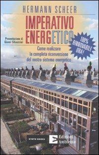 Imperativo energetico. 100% rinnovabile ora! Come realizzare la completa riconversione del nostro sistema energetico - Hermann Scheer - Libro Edizioni Ambiente 2011, Kyoto Books | Libraccio.it