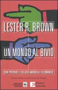 Un mondo al bivio. Come prevenire il collasso ambientale ed economico - Lester R. Brown - Libro Edizioni Ambiente 2011 | Libraccio.it