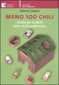 Meno 100 chili. Ricette per la dieta della nostra pattumiera - Roberto Cavallo - Libro Edizioni Ambiente 2011, Tascabili dell'ambiente | Libraccio.it