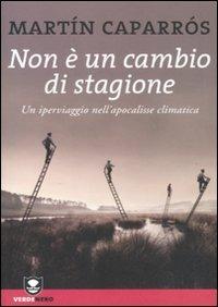 Non è un cambio di stagione. Un iperviaggio nell'apocalisse climatica - Martín Caparrós - Libro Edizioni Ambiente 2011, Verdenero | Libraccio.it